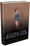 LIVING THE WORLD WAR: A WEEKLY EXPLORATION OF THE AMERICAN EXPERIENCE IN WORLD WAR I—VOLUME TWO