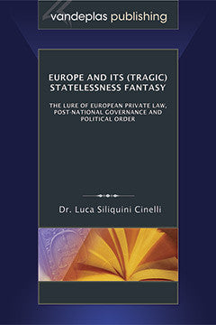 EUROPE AND ITS (TRAGIC) STATELESSNESS FANTASY: THE LURE OF EUROPEAN PRIVATE LAW, POST-NATIONAL GOVERNANCE AND POLITICAL ORDER