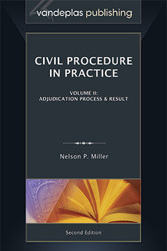 CIVIL PROCEDURE IN PRACTICE, VOLUME II: ADJUDICATION PROCESS & RESULT