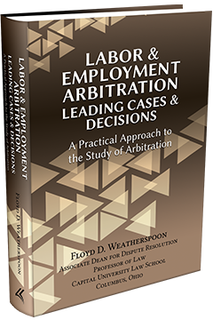 LABOR & EMPLOYMENT ARBITRATION: LEADING CASES & DECISIONS. A PRACTICAL APPROACH TO THE STUDY OF ARBITRATION