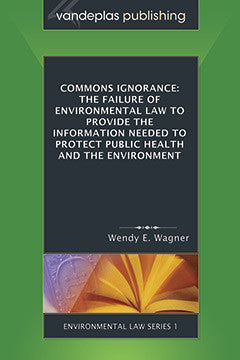 COMMONS IGNORANCE: THE FAILURE OF ENVIRONMENTAL LAW TO PROVIDE THE INFORMATION NEEDED TO PROTECT PUBLIC HEALTH AND THE ENVIRONMENT