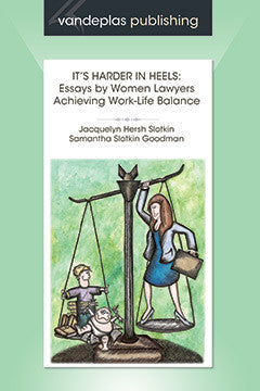 IT'S HARDER IN HEELS:  ESSAYS BY WOMEN LAWYERS ACHIEVING WORK-LIFE BALANCE