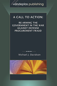 CALL TO ACTION: RE-ARMING THE GOVERNMENT IN THE WAR AGAINST DEFENSE PROCUREMENT FRAUD