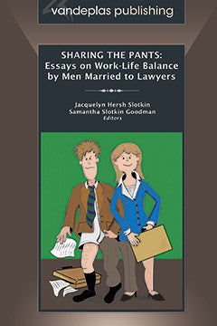 SHARING THE PANTS: ESSAYS ON WORK-LIFE BALANCE BY MEN MARRIED TO LAWYERS