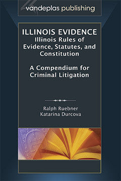 ILLINOIS EVIDENCE: ILLINOIS RULES OF EVIDENCE, STATUTES, AND CONSTITUTION. A COMPENDIUM FOR CRIMINAL LITIGATION