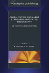 GLOBALIZATION AND LABOR STANDARDS ANNOTATED BIBLIOGRAPHY: AN ESSENTIAL RESEARCH TOOL